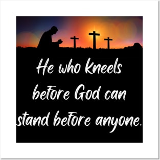 He who kneels before God can stand before anyone Posters and Art